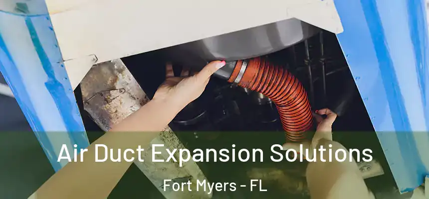 Air Duct Expansion Solutions Fort Myers - FL