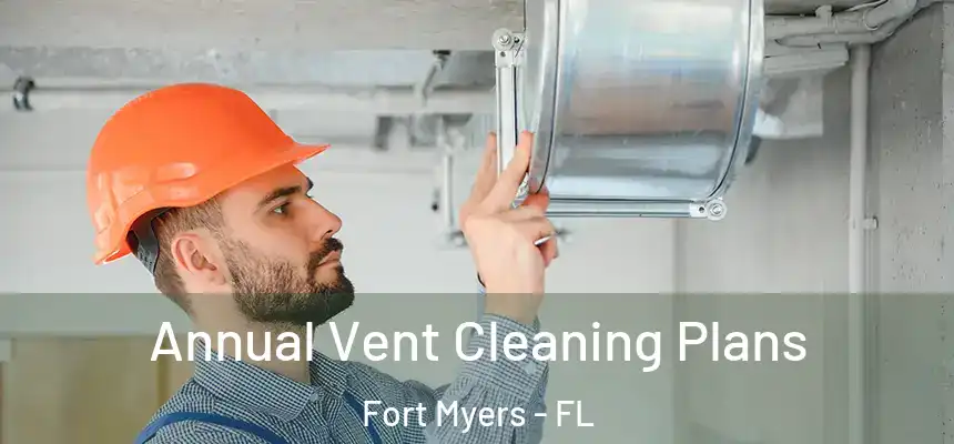 Annual Vent Cleaning Plans Fort Myers - FL