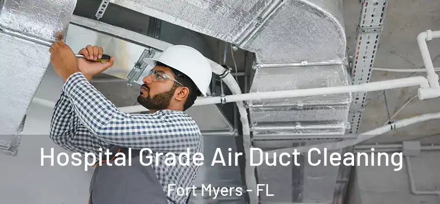 Hospital Grade Air Duct Cleaning Fort Myers - FL